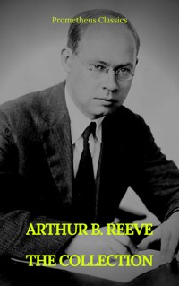 ARTHUR B. REEVE : THE COLLECTION (Prometheus Classics) - Arthur B. Reeve - kostenlos E-Book