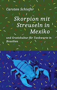 Skorpion mit Streuseln in Mexiko und Gratis-Kultur für Tankwarte in Brasilien - Carsten Schiefer - E-Book