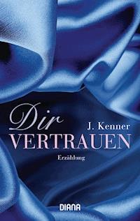 Dir vertrauen - J. Kenner - E-Book