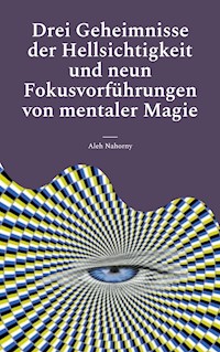 Drei Geheimnisse der Hellsichtigkeit und neun Fokusvorführungen von mentaler Magie - Aleh Nahorny - E-Book