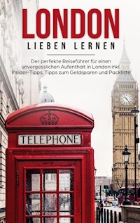 London lieben lernen: Der perfekte Reiseführer für einen unvergesslichen Aufenthalt in London inkl. Insider-Tipps, Tipps zum Geldsparen und Packliste - Emilia Sparringa - E-Book