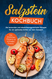 Salzstein Kochbuch: Die leckersten und abwechslungsreichsten Rezepte für ein optimales Grillen auf dem Salzstein - inkl. köstlichen Desserts & schnellen Snacks - Christopher Mertens - E-Book