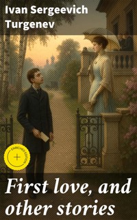 First love, and other stories - Ivan Sergeevich Turgenev - E-Book
