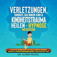 Verletzungen, Kindheit, das innere Kind & Kindheitstrauma heilen - Hypnose Meditation - Dr. Alfred Pöltel - Hörbuch