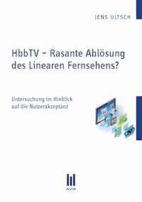 HbbTV – Rasante Ablösung des Linearen Fernsehens? - Jens Ultsch - E-Book