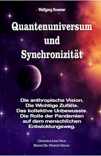 Quantenuniversum und Synchronizität. Die anthropische Vision. Die Wichtige Zufälle. Das kollektive Unbewusste. Die Rolle der Pandemien auf dem menschlichen Entwicklungsweg. - Wolfgang Kroemer - E-Book