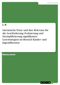 Literarische Texte und ihre Relevanz für die Leseförderung: Evaluierung und Exemplifizierung signifikanter Lesestrategien im Bereich Kinder- und Jugendliteratur - L. K. - E-Book