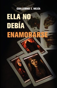 ELLA NO DEBÍA ENAMORARSE - Guillermo J Mejía - E-Book