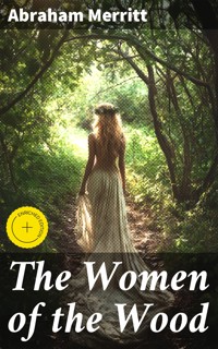 The Women of the Wood - Abraham Merritt - E-Book