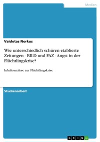 Wie unterschiedlich schüren etablierte Zeitungen - BILD und FAZ - Angst in der Flüchtlingskrise? - Vaidotas Norkus - E-Book