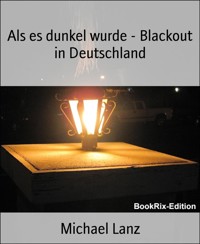 Als es dunkel wurde - Blackout in Deutschland - Michael Lanz - E-Book