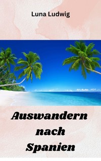 Auswandern nach Spanien - Luna Ludwig - E-Book