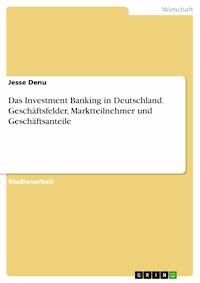 Das Investment Banking in Deutschland. Geschäftsfelder,  Marktteilnehmer und Geschäftsanteile - Jesse Denu - E-Book