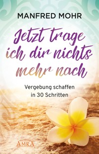 Jetzt trage ich dir nichts mehr nach - Manfred Mohr - E-Book