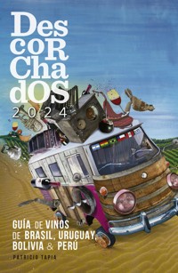 Descorchados 2024 Guía de vinos de Brasil, Uruguay, Bolivia & Perú - Patricio Tapia - E-Book