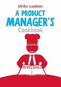 A Product Manager's Cookbook - Ulrike Laubner - E-Book