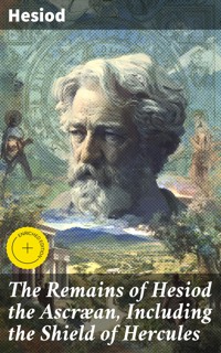 The Remains of Hesiod the Ascræan, Including the Shield of Hercules - Hesiod - E-Book