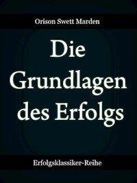 Die Grundlagen des Erfolgs - Orison Swett Marden - E-Book