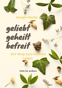 geliebt, geheilt, befreit - Margit Pönitz - E-Book