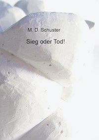 Sieg oder Tod! - M. D. Schuster - E-Book