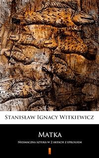 Matka - Stanisław Ignacy Witkiewicz - E-Book