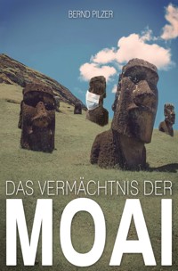 Das Vermächtnis der Moai - Bernd Pilzer - kostenlos E-Book