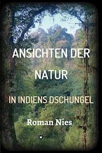 Ansichten der Natur - In Indiens Dschungel - Roman Nies - E-Book