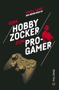 Vom Hobbyzocker zum Pro-Gamer - Mirza Jahic - E-Book