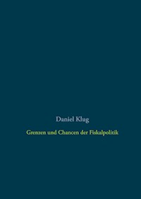 Grenzen und Chancen der Fiskalpolitik - Daniel Klug - E-Book