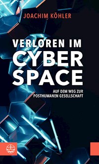 Verloren im Cyberspace. Auf dem Weg zur posthumanen Gesellschaft - Joachim Köhler - E-Book