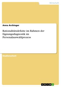Rationalitätsdefizite im Rahmen der Eignungsdiagnostik im Personalauswahlprozess - Anna Archinger - E-Book