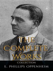 E. Phillips Oppenheim: The Complete Works - E. Phillips Oppenheim - E-Book