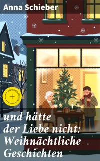 und hätte der Liebe nicht: Weihnächtliche Geschichten - Anna Schieber - E-Book