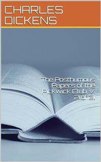 The Posthumous Papers of the Pickwick Club, v. 2(of 2) - Charles Dickens. - E-Book