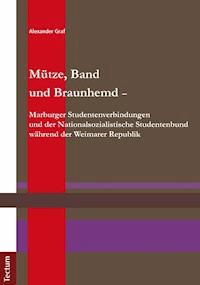 Mütze, Band und Braunhemd - Marburger Studentenverbindungen und der Nationalsozialistische Studentenbund während der Weimarer Republik - Alexander Graf - E-Book