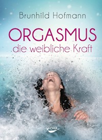 Orgasmus - die weibliche Kraft - Brunhild Hofmann - E-Book
