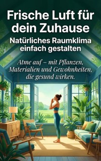 Frische Luft für dein Zuhause: Natürliches Raumklima einfach gestalten - Benjamin Graf - E-Book