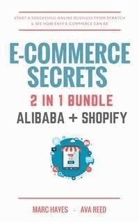 E-Commerce Secrets 2 in 1 Bundle: Start A Successful Online Business From Scratch & See How Easy E-Commerce Can Be (Alibaba + Shopify) - Marc Hayes - E-Book