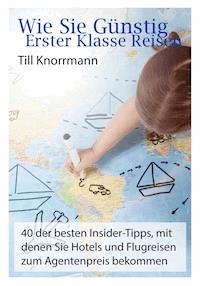Wie Sie günstig erster Klasse Reisen - Till Knorrmann - E-Book