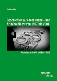 Geschichten aus dem Polizei- und Kriminaldienst von 1997 bis 2004: Authentisches in Wort und Bild – Teil 3 - Ernst Hunsicker - E-Book