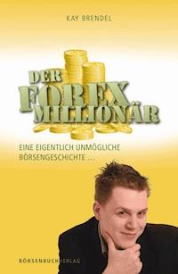 Der Forex-Millionär - Kay Brendel - E-Book