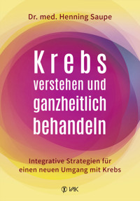 Krebs verstehen und ganzheitlich behandeln - Henning Saupe - E-Book