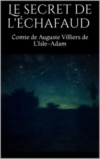 Le secret de l'échafaud - Comte De Auguste Villiers De L'isle-adam - E-Book