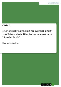 Das Gedicht "Denn sieh: Sie werden leben" von Rainer Maria Rilke im Kontext mit dem "Stundenbuch" - Chris K. - E-Book