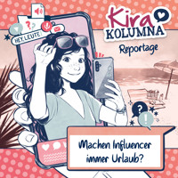 Kira Kolumna, Kira Kolumna Reportage, Machen Influencer immer Urlaub? - Christiane Blatz - Hörbuch