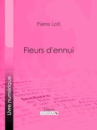 Fleurs d'ennui - Pierre Loti - E-Book
