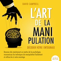 L'ART DE LA MANIPULATION - Décoder votre entourage: Devenez dès maintenant un maître de la psychologie, reconnaissez les techniques de manipulation facilement et utilisez-les à votre avantage - David Campbell - Hörbuch