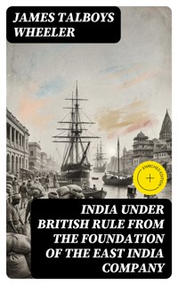 India Under British Rule from the Foundation of the East India Company - James Talboys Wheeler - E-Book