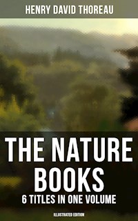 The Nature Books of Henry David Thoreau – 6 Titles in One Volume (Illustrated Edition) - Henry David Thoreau - E-Book