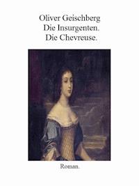 Die Insurgenten. Die Chevreuse. - Oliver Geischberg - E-Book